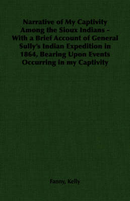 Book cover for Narrative of My Captivity Among the Sioux Indians - With a Brief Account of General Sully's Indian Expedition in 1864, Bearing Upon Events Occurring in My Captivity