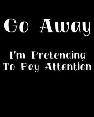 Book cover for Go Away I'm Pretending to Pay Attention