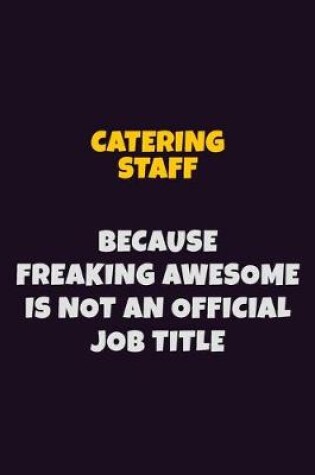 Cover of Catering Staff Because Freaking Awesome is not An Official Job Title