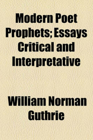 Cover of Modern Poet Prophets; Essays Critical and Interpretative