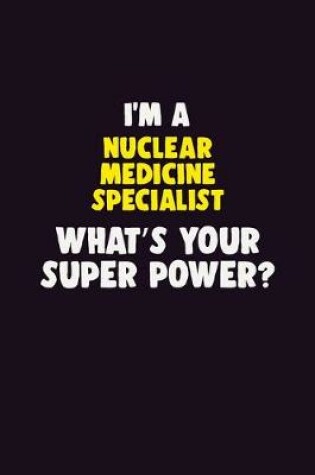 Cover of I'M A Nuclear medicine specialist, What's Your Super Power?