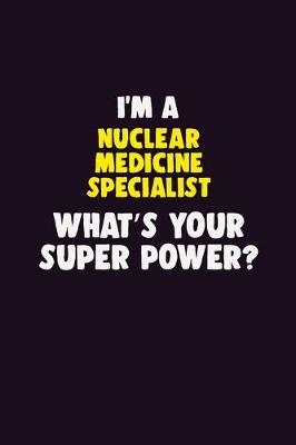 Book cover for I'M A Nuclear medicine specialist, What's Your Super Power?