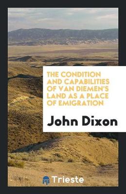 Book cover for The Condition and Capabilities of Van Diemen's Land as a Place of Emigration