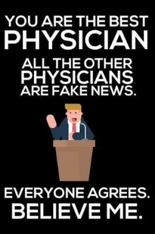 Cover of You Are The Best Physician All The Other Physicians Are Fake News. Everyone Agrees. Believe Me.