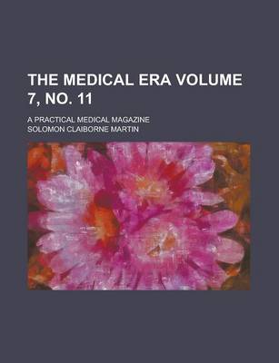 Book cover for The Medical Era; A Practical Medical Magazine Volume 7, No. 11