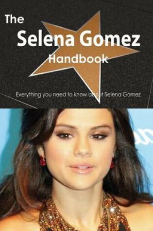Cover of The Selena Gomez Handbook - Everything You Need to Know about Selena Gomez