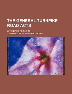 Book cover for The General Turnpike Road Acts; With Notes, Forms, &C