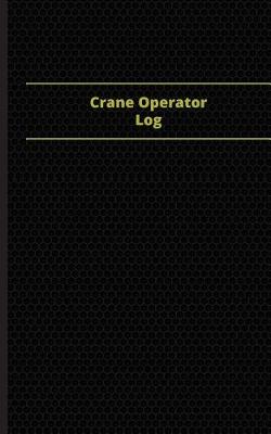 Cover of Crane Operator Log (Logbook, Journal - 96 pages, 5 x 8 inches)