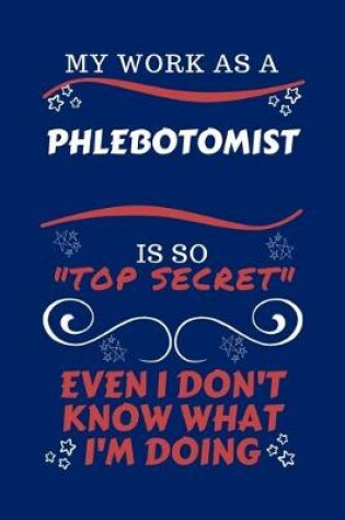 Cover of My Work As A Phlebotomist Is So Top Secret Even I Don't Know What I'm Doing