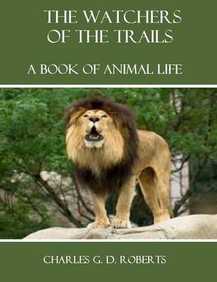 Book cover for The Watchers of the Trails : A Book of Animal Life (Illustrated)