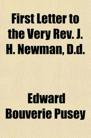 Cover of First Letter to the Very REV. J. H. Newman, D.D.; In Explanation, Chiefly in Regard to the Reverential Love Due to the Ever-Blessed Theotokos, and the Doctrine of Her Immaculate Conception with an Analysis of Cardinal de Turrecremata's Work on the Immacula