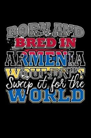 Cover of Born and Bred In Armenia Wouldn't Swap It For The World