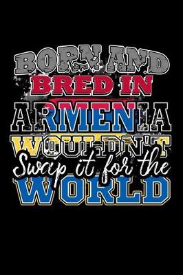 Book cover for Born and Bred In Armenia Wouldn't Swap It For The World