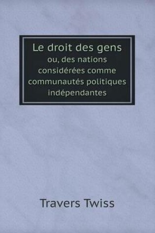 Cover of Le droit des gens ou, des nations considérées comme communautés politiques indépendantes