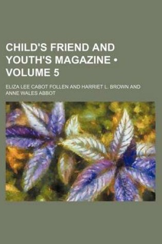 Cover of Child's Friend and Youth's Magazine (Volume 5)