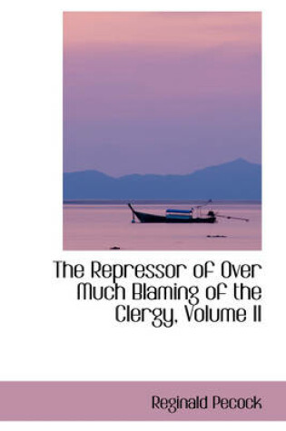 Cover of The Repressor of Over Much Blaming of the Clergy, Volume II