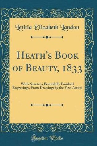 Cover of Heath's Book of Beauty, 1833: With Nineteen Beautifully Finished Engravings, From Drawings by the First Artists (Classic Reprint)