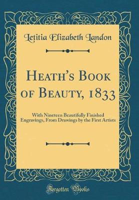 Book cover for Heath's Book of Beauty, 1833: With Nineteen Beautifully Finished Engravings, From Drawings by the First Artists (Classic Reprint)