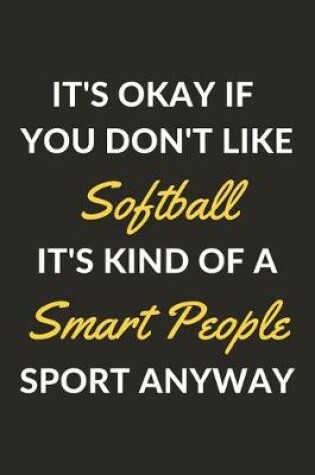 Cover of It's Okay If You Don't Like Softball It's Kind Of A Smart People Sport Anyway