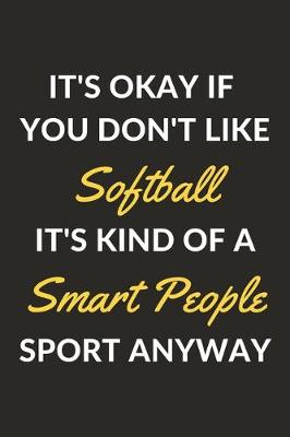 Book cover for It's Okay If You Don't Like Softball It's Kind Of A Smart People Sport Anyway