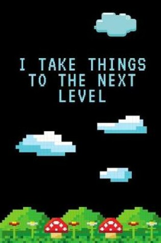Cover of I Take Things To The Next Level
