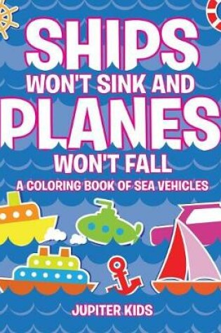 Cover of Ships Won't Sink and Planes Won't Fall (A Coloring Book of Sea Vehicles)
