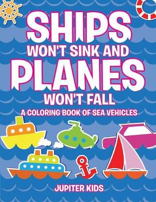 Book cover for Ships Won't Sink and Planes Won't Fall (A Coloring Book of Sea Vehicles)