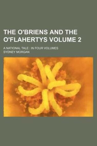 Cover of The O'Briens and the O'Flahertys Volume 2; A National Tale in Four Volumes