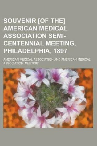 Cover of Souvenir [Of The] American Medical Association Semi-Centennial Meeting, Philadelphia, 1897
