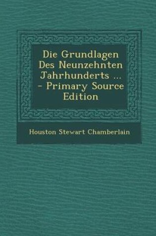 Cover of Die Grundlagen Des Neunzehnten Jahrhunderts ... - Primary Source Edition
