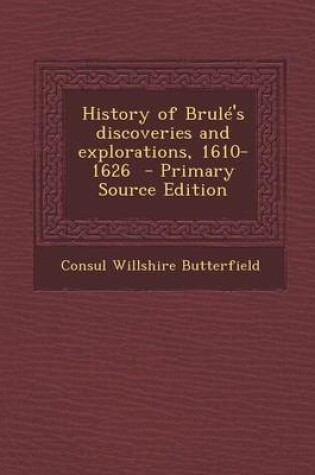 Cover of History of Brule's Discoveries and Explorations, 1610-1626 - Primary Source Edition