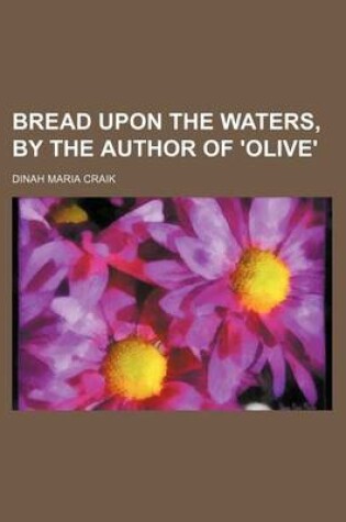 Cover of Bread Upon the Waters, by the Author of 'Olive'