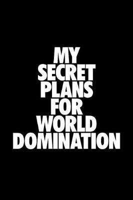 Book cover for My Secret Plans For World Domination