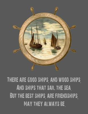 Book cover for There Are Good Ships, and Wood Ships, and Ships That Sail the Sea. But the Best Ships, Are Friendships, May They Always Be.