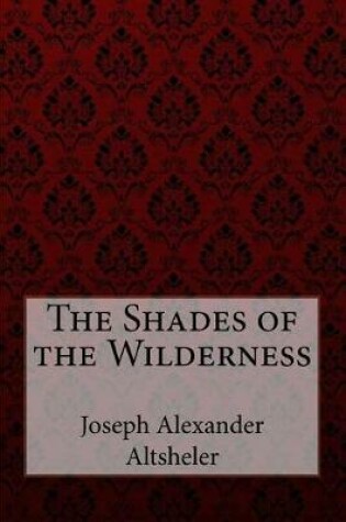 Cover of The Shades of the Wilderness Joseph Alexander Altsheler