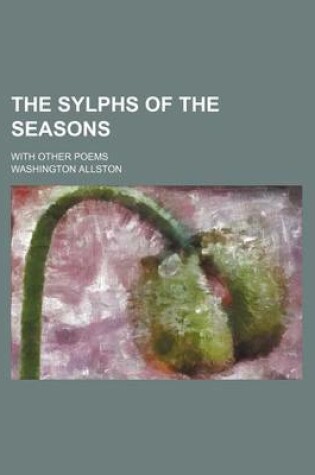 Cover of The Sylphs of the Seasons; With Other Poems