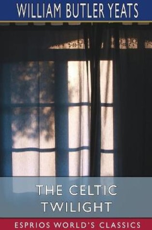 Cover of The Celtic Twilight (Esprios Classics)
