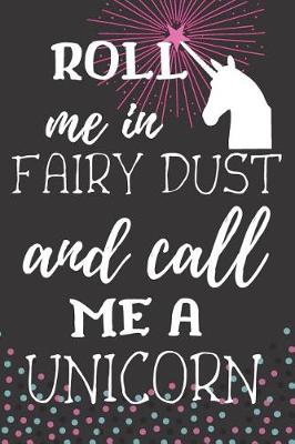 Book cover for Roll Me In Fairy Dust And Call Me A Unicorn