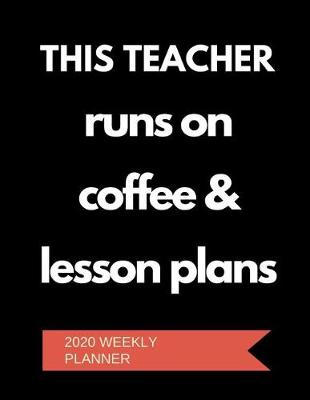 Book cover for This Teacher Runs On Coffee & Lesson Plans - 2020 Weekly Planner