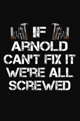 Cover of If Arnold Can't Fix It We're All Screwed