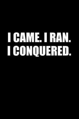 Cover of I Came I Ran I Conquered