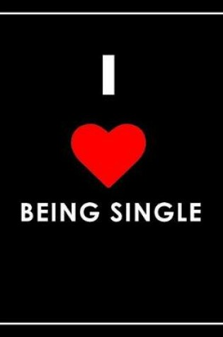 Cover of I Love Being Single Notebook