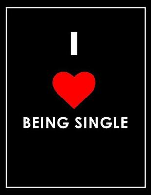 Book cover for I Love Being Single Notebook