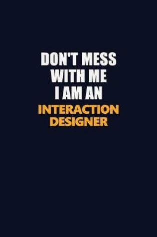 Cover of Don't Mess With Me Because I Am An Interaction designer