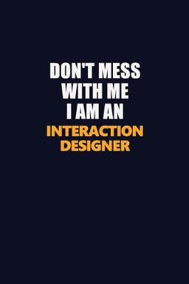 Book cover for Don't Mess With Me Because I Am An Interaction designer