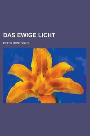 Cover of Das Ewige Licht; Erzahlung Aus Den Schriften Eines Waldpfarrers