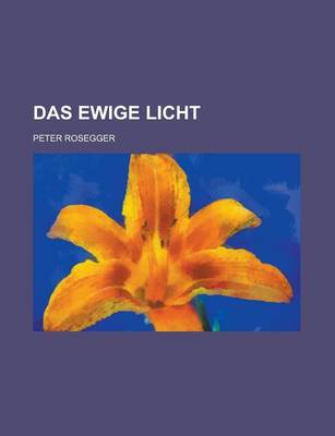 Book cover for Das Ewige Licht; Erzahlung Aus Den Schriften Eines Waldpfarrers