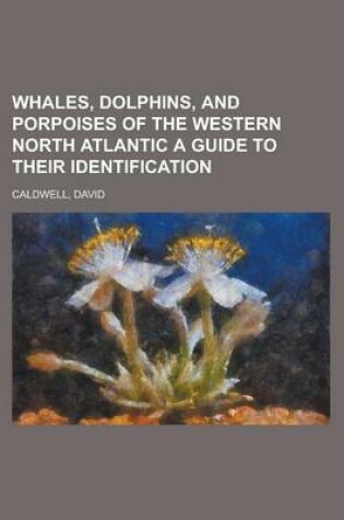 Cover of Whales, Dolphins, and Porpoises of the Western North Atlantic a Guide to Their Identification