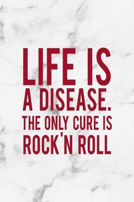 Book cover for Life Is A Disease. The Only Cure Is Rock'N Roll