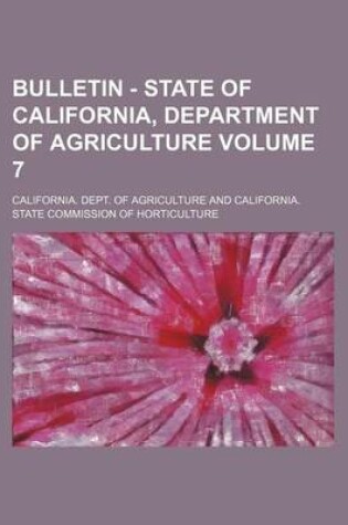 Cover of Bulletin - State of California, Department of Agriculture Volume 7